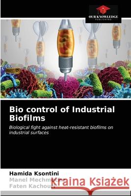Bio control of Industrial Biofilms Hamida Ksontini, Manel Mechmeche, Faten Kachouri 9786203344776