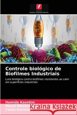 Controle biológico de Biofilmes Industriais Hamida Ksontini, Manel Mechmeche, Faten Kachouri 9786203344820