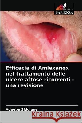 Efficacia di Amlexanox nel trattamento delle ulcere aftose ricorrenti - una revisione Adeeba Siddique 9786203347876