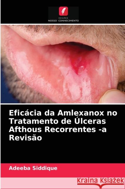 Eficácia da Amlexanox no Tratamento de Úlceras Afthous Recorrentes -a Revisão Adeeba Siddique 9786203347906