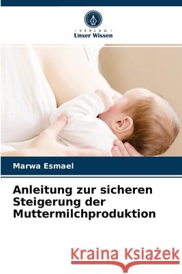 Anleitung zur sicheren Steigerung der Muttermilchproduktion Marwa Esmael 9786203351682