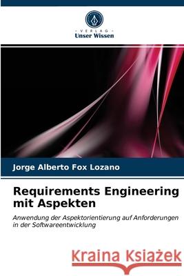 Requirements Engineering mit Aspekten Jorge Alberto Fox Lozano, Agustín Francisco Gutiérrez Tornés 9786203361551
