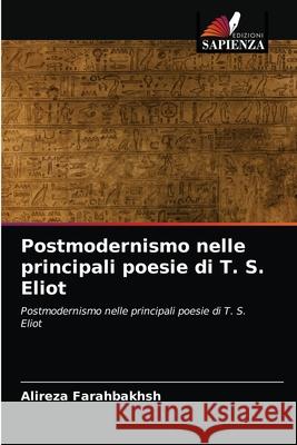 Postmodernismo nelle principali poesie di T. S. Eliot Alireza Farahbakhsh 9786203376548 Edizioni Sapienza