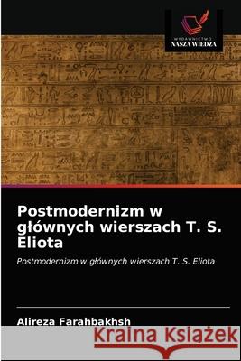 Postmodernizm w glównych wierszach T. S. Eliota Farahbakhsh, Alireza 9786203376562 Wydawnictwo Nasza Wiedza
