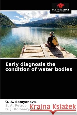 Early diagnosis the condition of water bodies O A Semyonova, S A Petrov, G J Kolomeychenko 9786203401639 Our Knowledge Publishing
