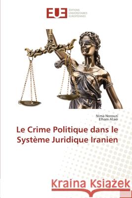 Le Crime Politique dans le Système Juridique Iranien Norouzi, Nima 9786203423587 Editions Universitaires Europeennes