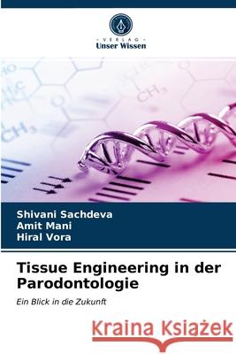 Tissue Engineering in der Parodontologie Shivani Sachdeva, Amit Mani, Hiral Vora 9786203488371