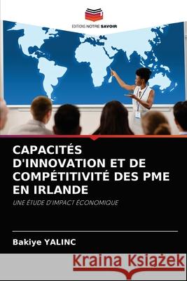 Capacités d'Innovation Et de Compétitivité Des Pme En Irlande Yalinc, Bakiye 9786203489699 Editions Notre Savoir