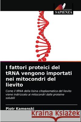 I fattori proteici del tRNA vengono importati nei mitocondri del lievito Piotr Kamenski 9786203490596 Edizioni Sapienza