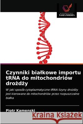 Czynniki bialkowe importu tRNA do mitochondriów drożdży Kamenski, Piotr 9786203490619 Wydawnictwo Nasza Wiedza