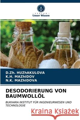 Desodorierung Von Baumwollöl D Zh Huzhakulova, K H Mazhidov, N K Mazhidova 9786203504699 Verlag Unser Wissen