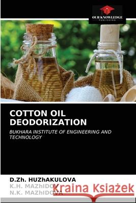 Cotton Oil Deodorization D Zh Huzhakulova, K H Mazhidov, N K Mazhidova 9786203504705 Our Knowledge Publishing