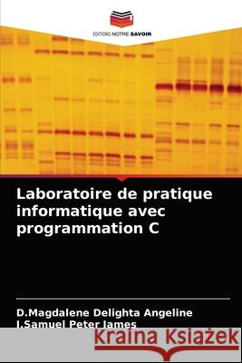 Laboratoire de pratique informatique avec programmation C D Magdalene Delighta Angeline, I Samuel Peter James 9786203519839 Editions Notre Savoir