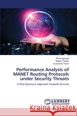 Performance Analysis of MANET Routing Protocols under Security Threats Richa Agrawal, Rajeev Tripathi, Sudarshan Tiwari 9786203580129