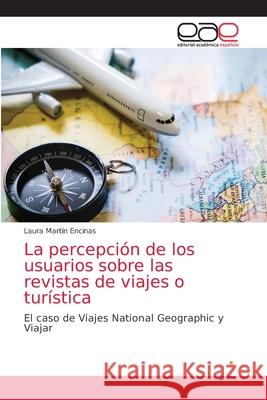 La percepción de los usuarios sobre las revistas de viajes o turística Martín Encinas, Laura 9786203587098