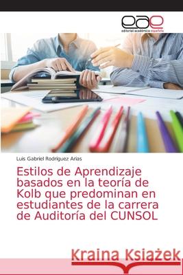 Estilos de Aprendizaje basados en la teoría de Kolb que predominan en estudiantes de la carrera de Auditoría del CUNSOL Rodríguez Arias, Luis Gabriel 9786203587791
