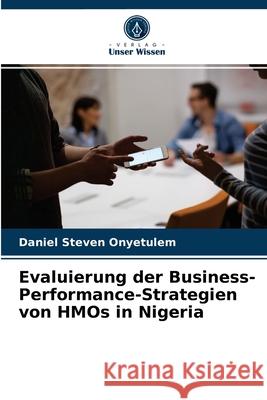 Evaluierung der Business-Performance-Strategien von HMOs in Nigeria Daniel Steven Onyetulem 9786203631593