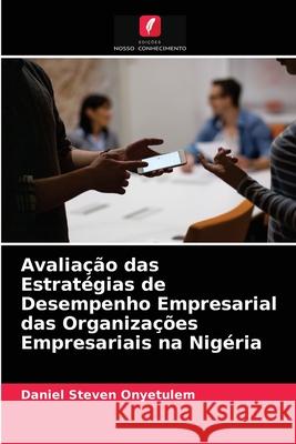 Avaliação das Estratégias de Desempenho Empresarial das Organizações Empresariais na Nigéria Daniel Steven Onyetulem 9786203631654