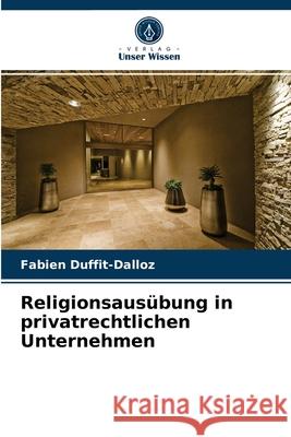 Religionsausübung in privatrechtlichen Unternehmen Fabien Duffit-Dalloz 9786203639629
