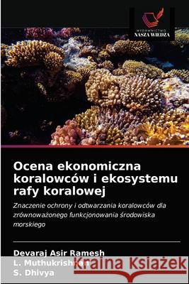 Ocena ekonomiczna koralowców i ekosystemu rafy koralowej Devaraj Asir Ramesh, L Muthukrishnan, S Dhivya 9786203662429 Wydawnictwo Nasza Wiedza