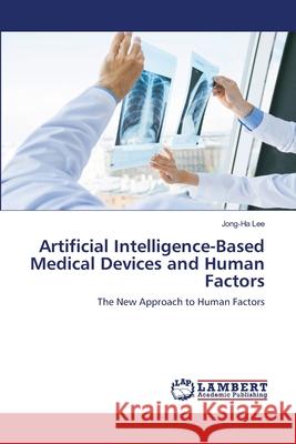 Artificial Intelligence-Based Medical Devices and Human Factors Jong-Ha Lee 9786203854312