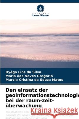Den einsatz der geoinformationstechnologie bei der raum-zeit-überwachung Dyego Lins Da Silva, Maria Das Neves, Marcia Cristina de Souza Matos 9786204028002