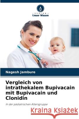 Vergleich von intrathekalem Bupivacain mit Bupivacain und Clonidin Nagesh Jambure 9786204050133