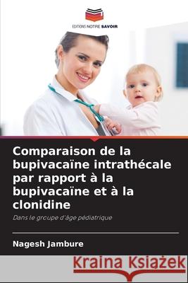Comparaison de la bupivacaïne intrathécale par rapport à la bupivacaïne et à la clonidine Jambure, Nagesh 9786204050232