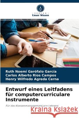 Entwurf eines Leitfadens für computercurriculare Instrumente Ruth Noemí Garófalo García, Carlos Alberto Ríos Campos, Henry Wilfredo Agreda Cerna 9786204066721