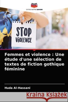 Femmes et violence: Une étude d'une sélection de textes de fiction gothique féminine Huda Al-Hassani 9786204081472 Editions Notre Savoir