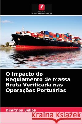 O Impacto do Regulamento de Massa Bruta Verificada nas Operações Portuárias Dimitrios Bellos 9786204083124