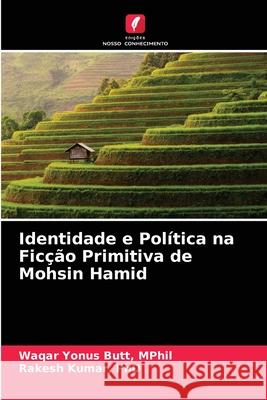 Identidade e Política na Ficção Primitiva de Mohsin Hamid Mphil Waqar Yonus Butt, Rakesh Kumar, PhD 9786204090092 Edicoes Nosso Conhecimento