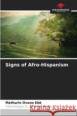 Signs of Afro-Hispanism Mathurin Ovono Ebè, Véronique-S Okome Beka 9786204095875 Our Knowledge Publishing