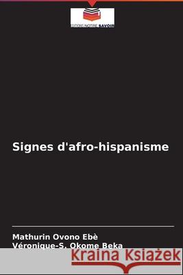 Signes d'afro-hispanisme Mathurin Ovono Ebè, Véronique-S Okome Beka 9786204095882 Editions Notre Savoir