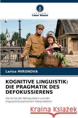 Kognitive Linguistik: Die Pragmatik Des Defokussierens Larisa Mironova 9786204097497 Verlag Unser Wissen