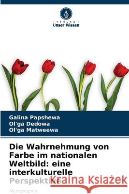 Die Wahrnehmung von Farbe im nationalen Weltbild: eine interkulturelle Perspektive Galina Papshewa, Ol'ga Dedowa, Ol'ga Matweewa 9786204106663 Verlag Unser Wissen