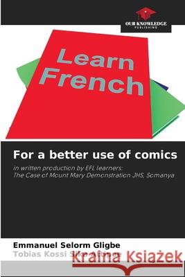 For a better use of comics Emmanuel Selorm Gligbe, Tobias Kossi Sika Attipoe 9786204126654 Our Knowledge Publishing
