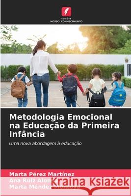 Metodologia Emocional na Educação da Primeira Infância Marta Pérez Martínez, Ana Ruiz Alonso, Marta Méndez Montoya 9786204128894