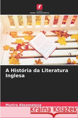 A História da Literatura Inglesa Munira Absamatova 9786204129082 Edicoes Nosso Conhecimento