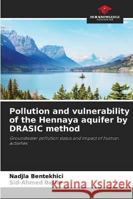 Pollution and vulnerability of the Hennaya aquifer by DRASIC method Nadjla Bentekhici Sid-Ahmed Bellal  9786204180496 International Book Market Service Ltd