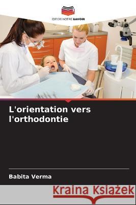 L'orientation vers l'orthodontie Babita Verma   9786204586847 International Book Market Service Ltd