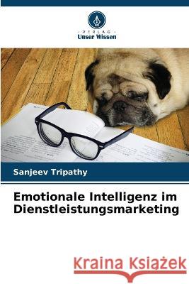 Emotionale Intelligenz im Dienstleistungsmarketing Sanjeev Tripathy 9786205251133
