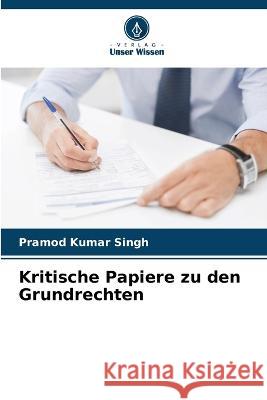 Kritische Papiere zu den Grundrechten Pramod Kumar Singh 9786205263983