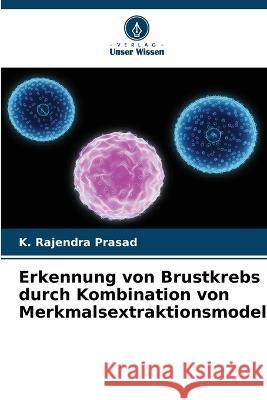 Erkennung von Brustkrebs durch Kombination von Merkmalsextraktionsmodellen K Rajendra Prasad 9786205272169