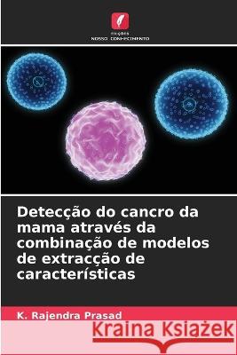 Detecção do cancro da mama através da combinação de modelos de extracção de características K Rajendra Prasad 9786205272213