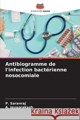 Antibiogramme de l'infection bactérienne nosocomiale Saranraj, P. 9786205301791