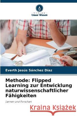 Methode: Flipped Learning zur Entwicklung naturwissenschaftlicher Fähigkeiten Everth Jesús Sánchez Díaz 9786205337165