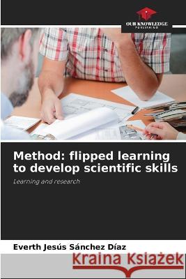 Method: flipped learning to develop scientific skills Everth Jesús Sánchez Díaz 9786205337240