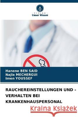 Rauchereinstellungen Und -Verhalten Bei Krankenhauspersonal Hanene Ben Said, Najla Mechergui, Imen Youssef 9786205346624