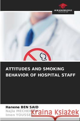 Attitudes and Smoking Behavior of Hospital Staff Hanene Ben Said, Najla Mechergui, Imen Youssef 9786205346655